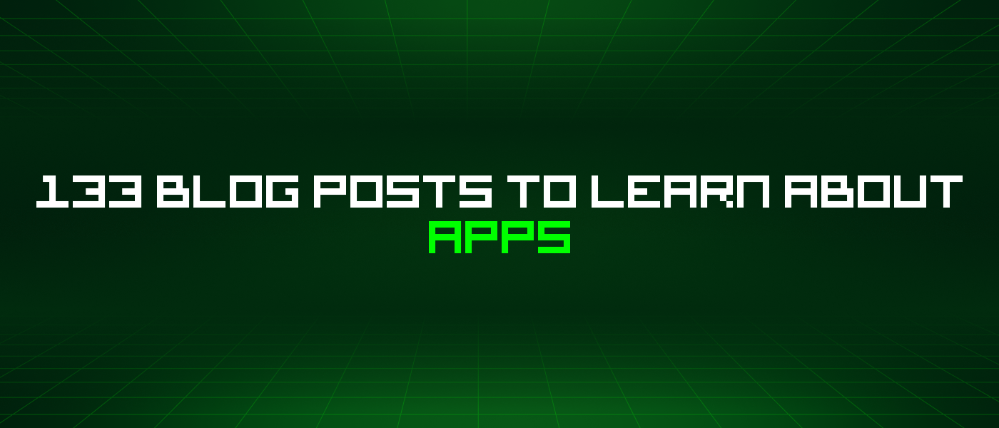 133 Blog Posts To Learn About Apps