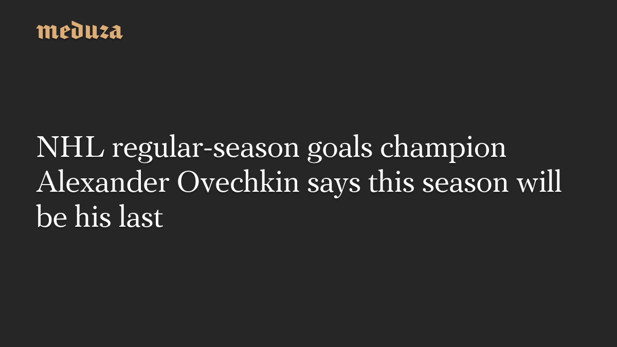 NHL regular-season goals champion Alexander Ovechkin says this season will be his last