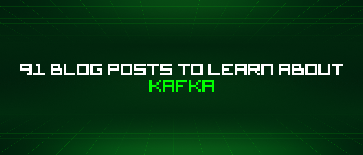 91 Blog Posts To Learn About Kafka