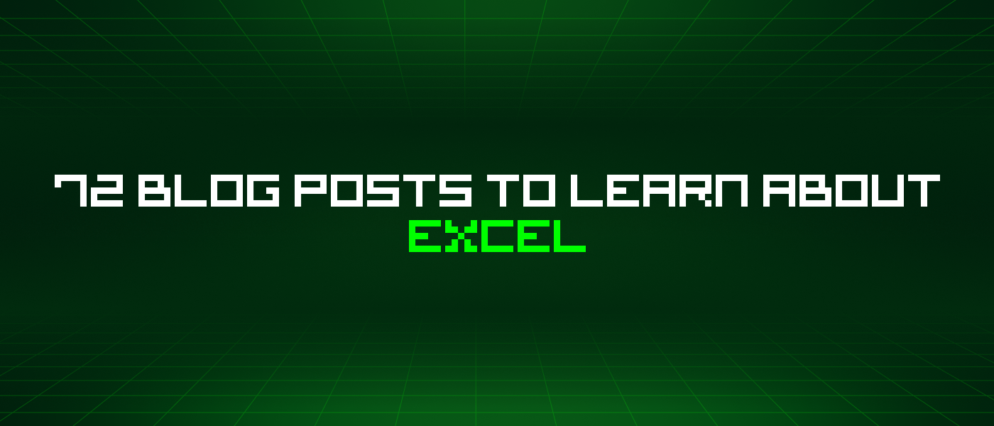 72 Blog Posts To Learn About Excel