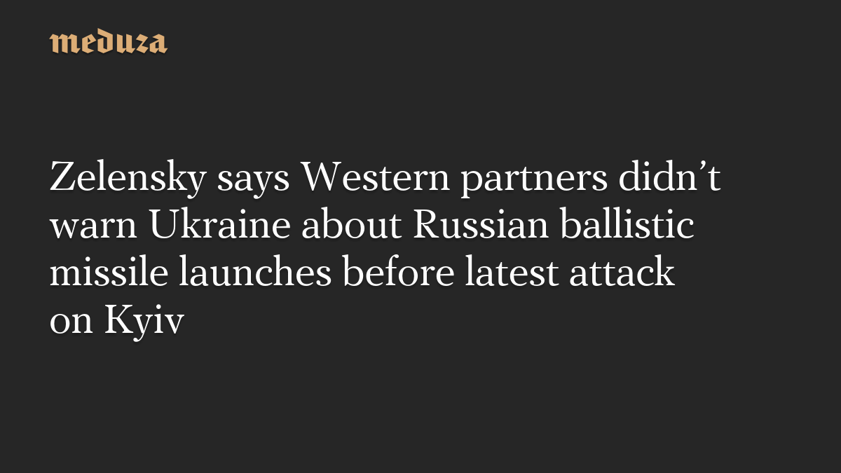 Zelensky says Western partners didn’t warn Ukraine about Russian ballistic missile launches before latest attack on Kyiv