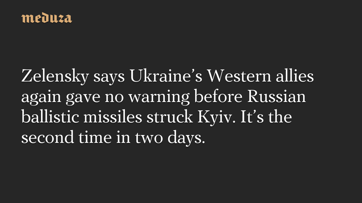 Zelensky says Ukraine’s Western allies again gave no warning before Russian ballistic missiles struck Kyiv. It’s the second time in two days.