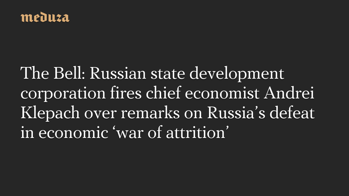 The Bell: Russian state development corporation fires chief economist Andrei Klepach over remarks on Russia’s defeat in economic ‘war of attrition’