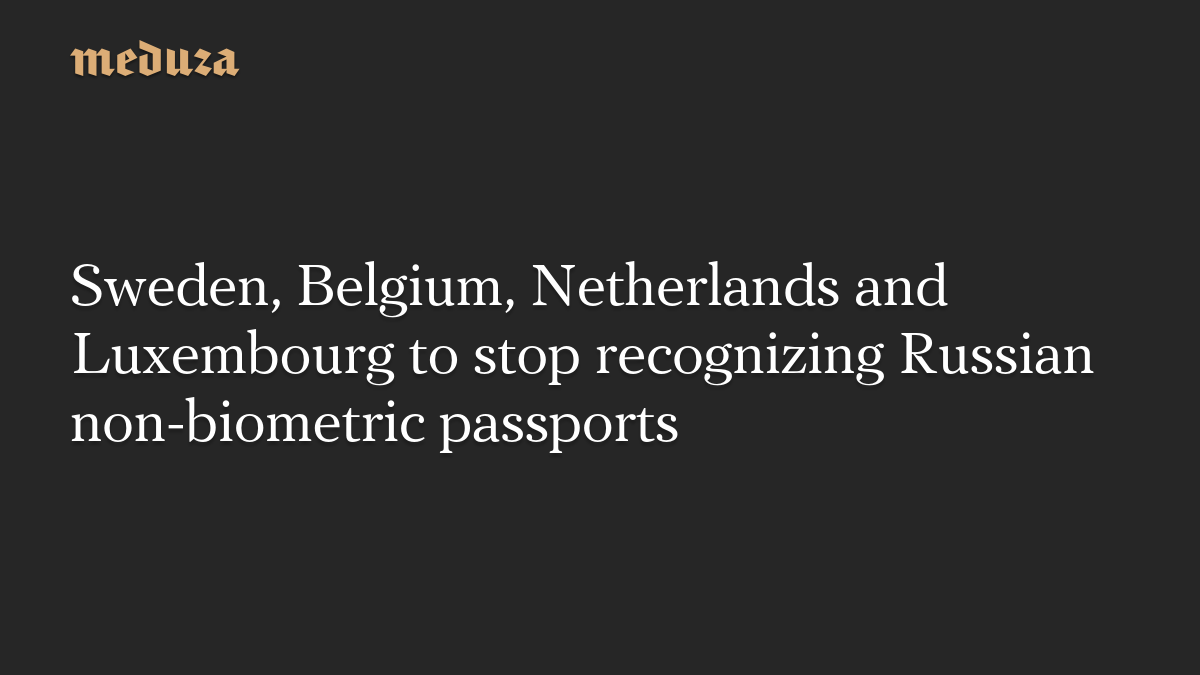 Sweden, Belgium, Netherlands and Luxembourg to stop recognizing Russian non-biometric passports