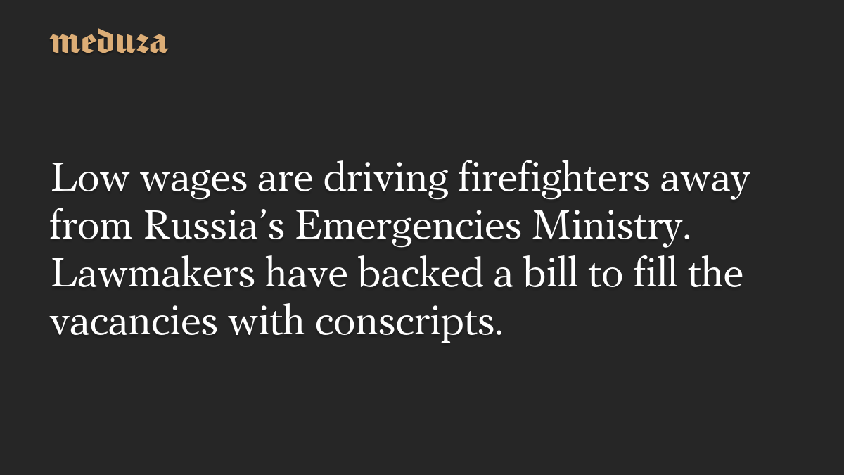 Low wages are driving firefighters away from Russia’s Emergencies Ministry. Lawmakers have backed a bill to fill the vacancies with conscripts.