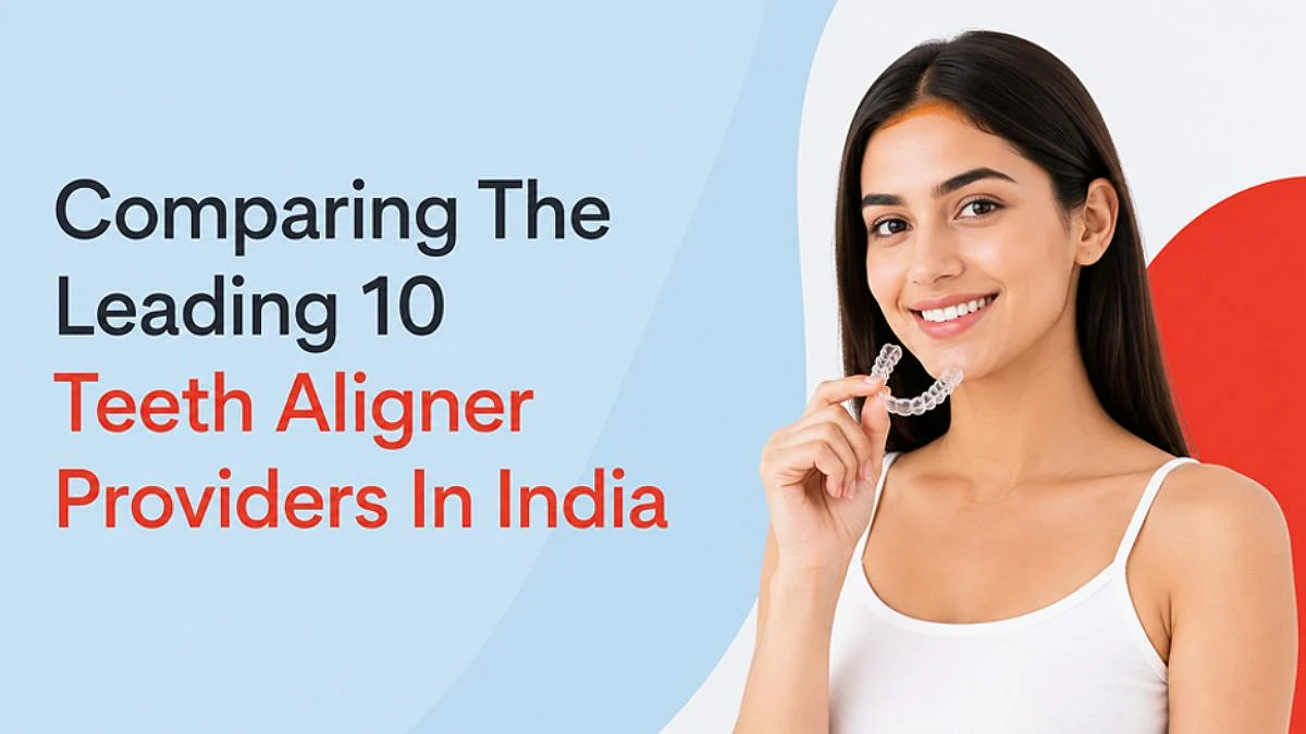 Comparing The Leading 10 Teeth Aligner Providers In India