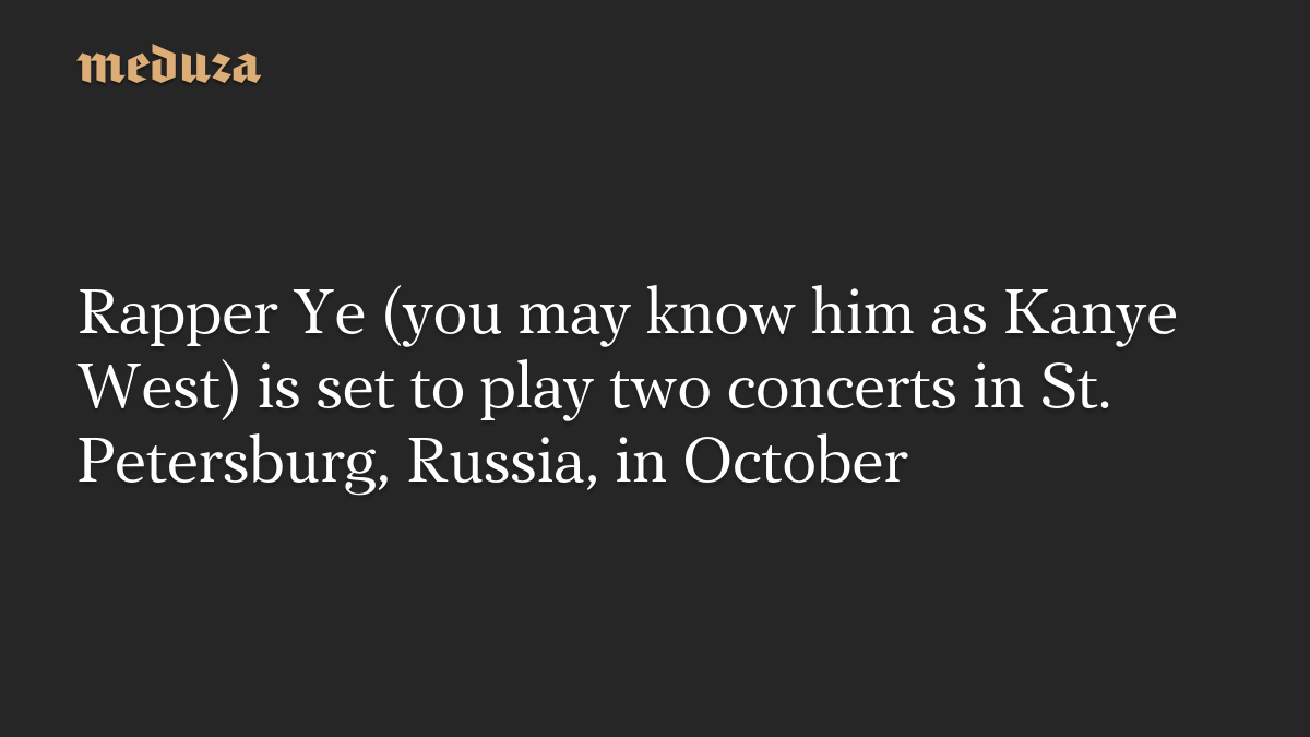 Rapper Ye (you may know him as Kanye West) is set to play two concerts in St. Petersburg, Russia, in October