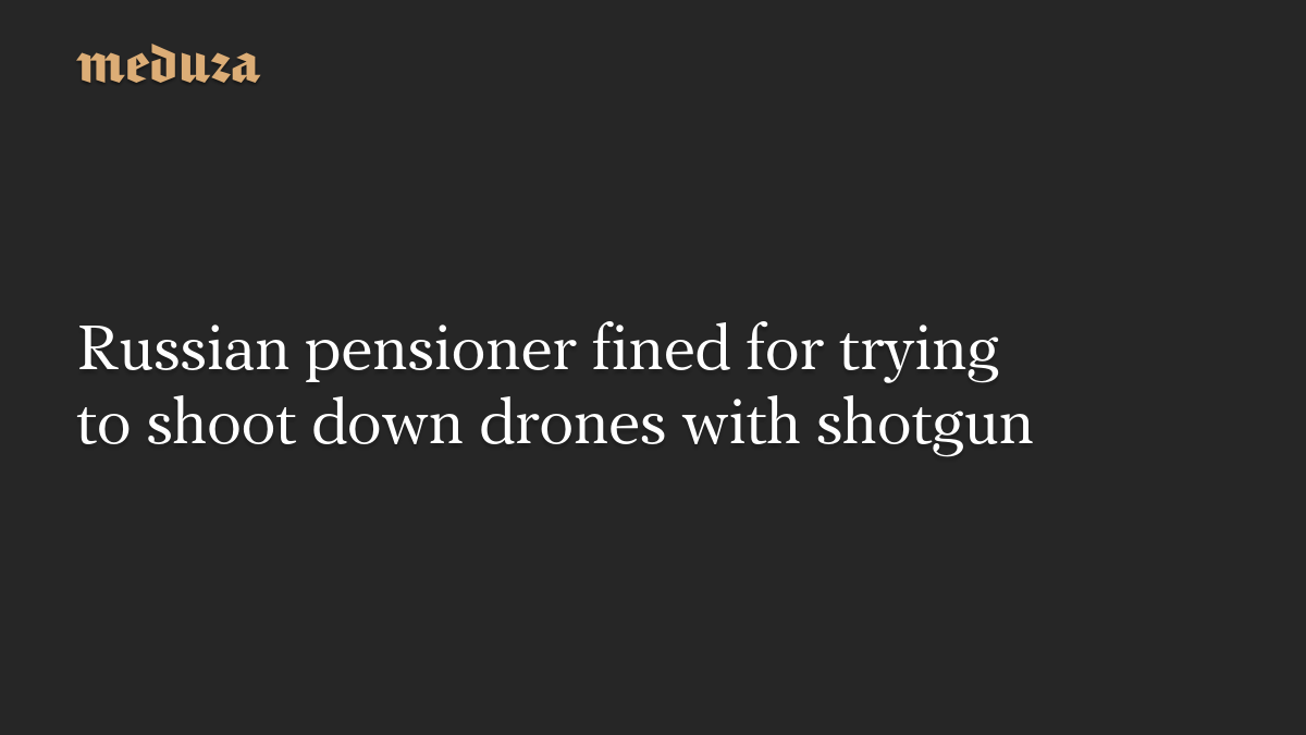 Russian pensioner fined for trying to shoot down drones with shotgun