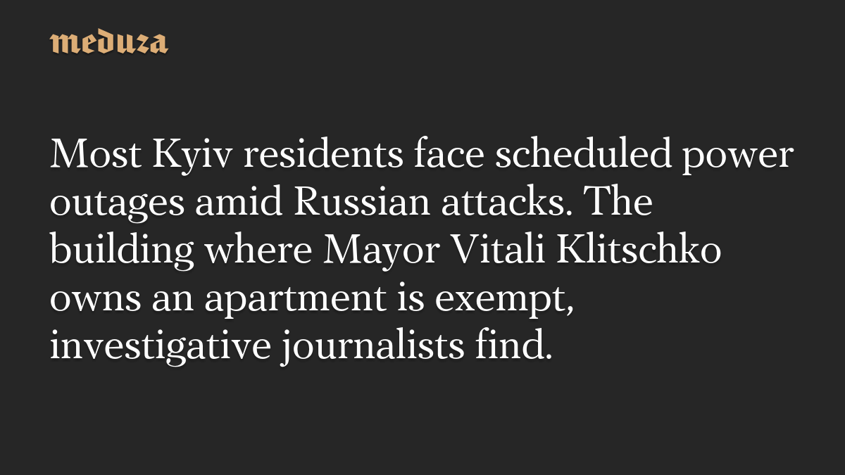 Most Kyiv residents face scheduled power outages amid Russian attacks. The building where Mayor Vitali Klitschko owns an apartment is exempt, investigative journalists find.