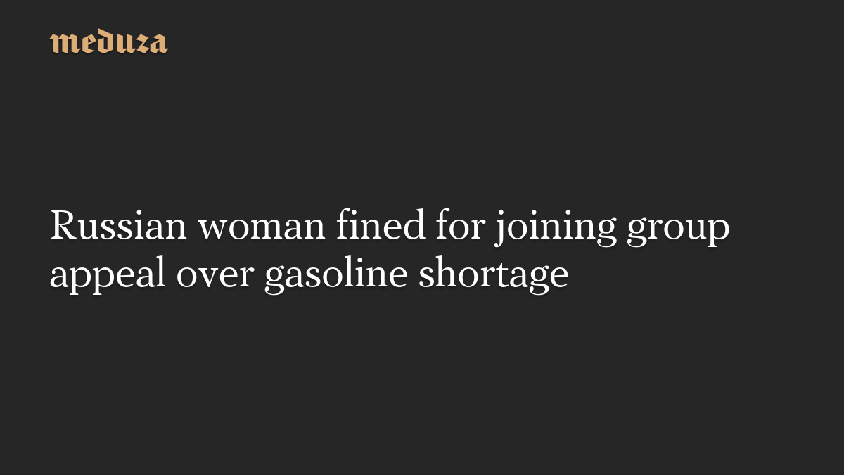 Russian woman fined for joining group appeal over gasoline shortage