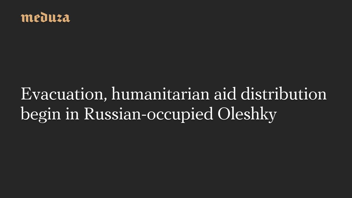 Evacuation, humanitarian aid distribution begin in Russian-occupied Oleshky
