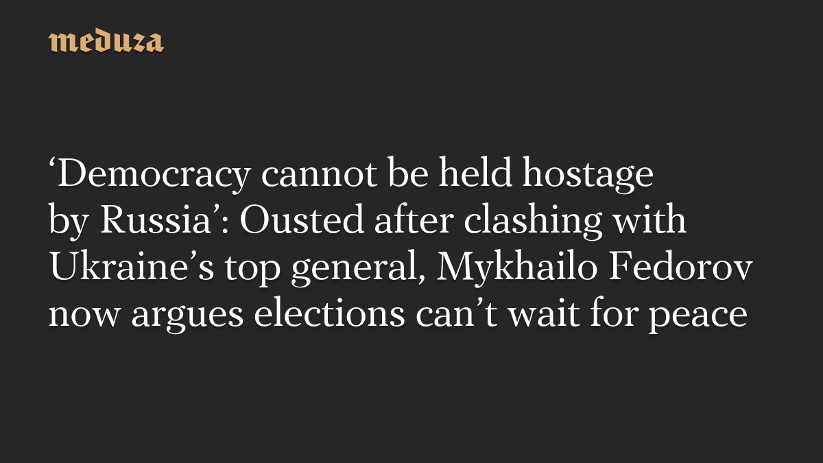 ‘Democracy cannot be held hostage by Russia’: Ousted after clashing with Ukraine’s top general, Mykhailo Fedorov now argues elections can’t wait for peace