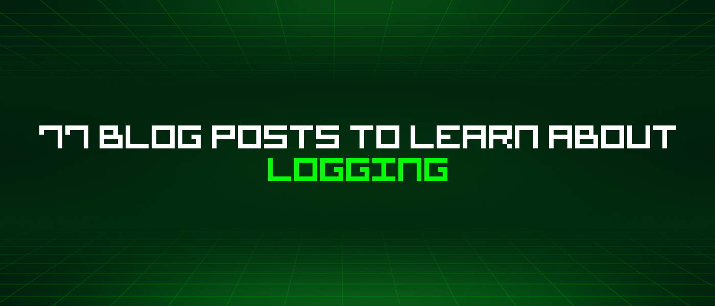 77 Blog Posts To Learn About Logging