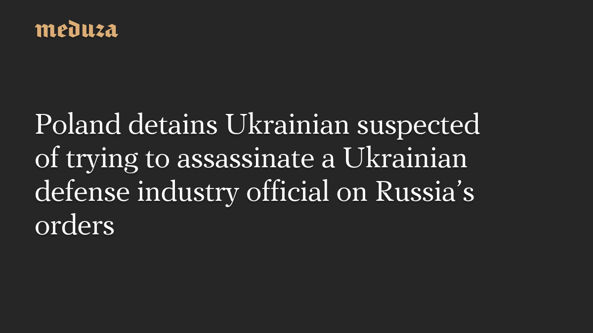 Poland detains Ukrainian suspected of trying to assassinate a Ukrainian defense industry official on Russia’s orders