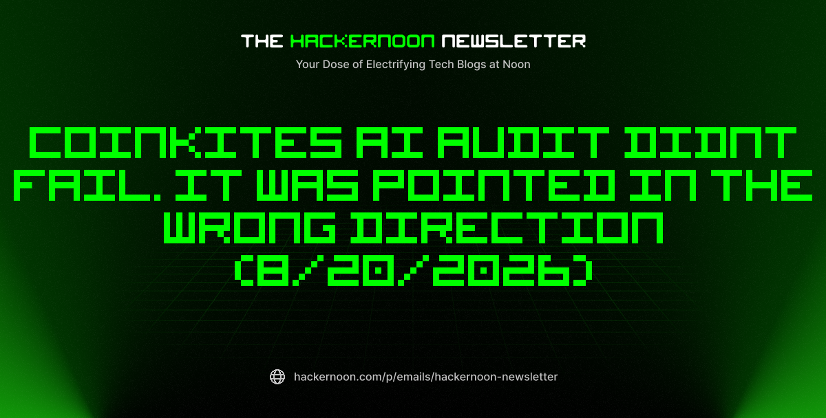 The HackerNoon Newsletter: Coinkites AI Audit Didnt Fail. It Was Pointed in the Wrong Direction (8/20/2026)