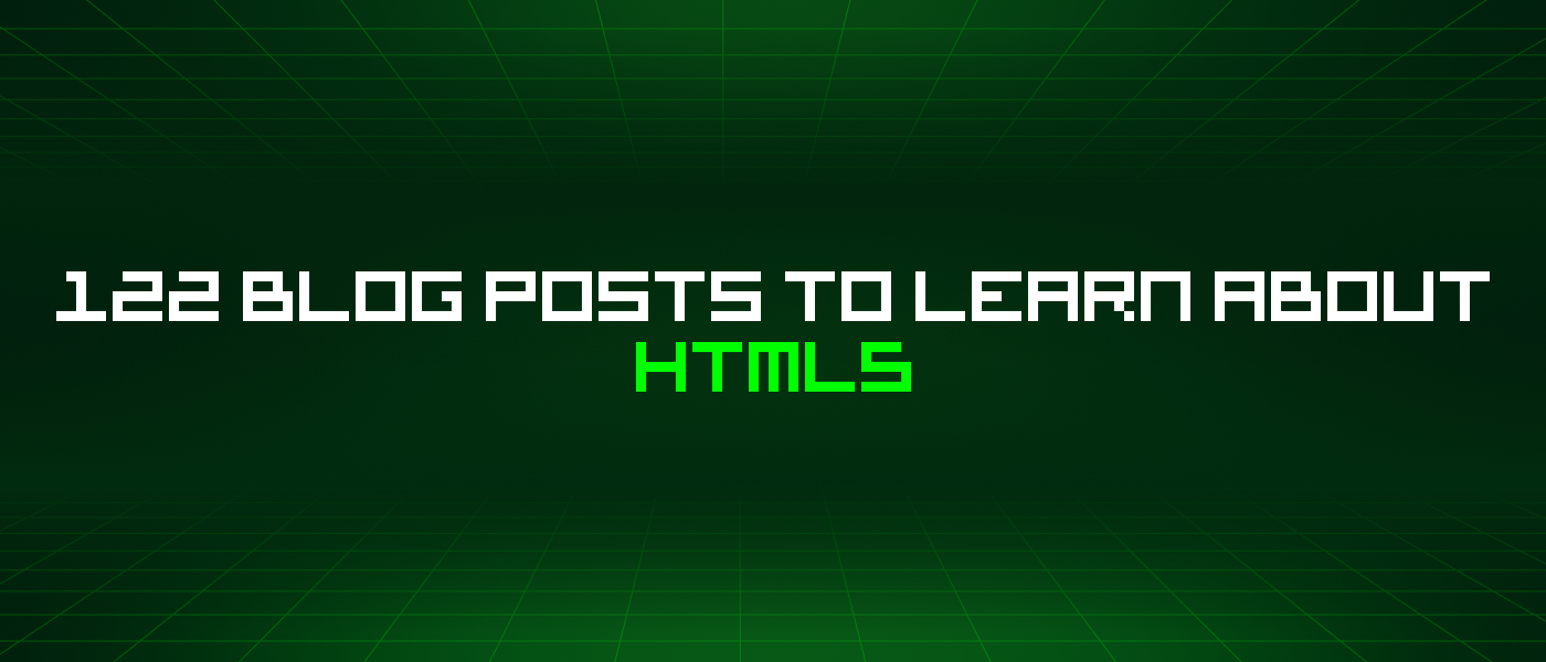 122 Blog Posts To Learn About Html5