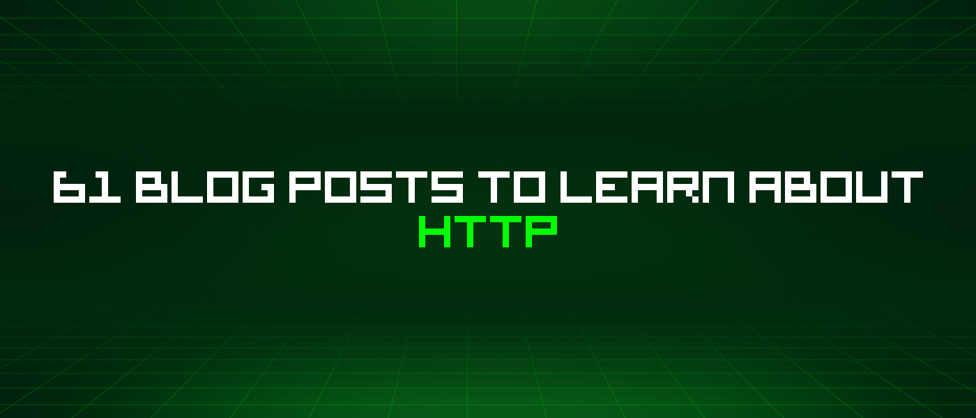 61 Blog Posts To Learn About Http