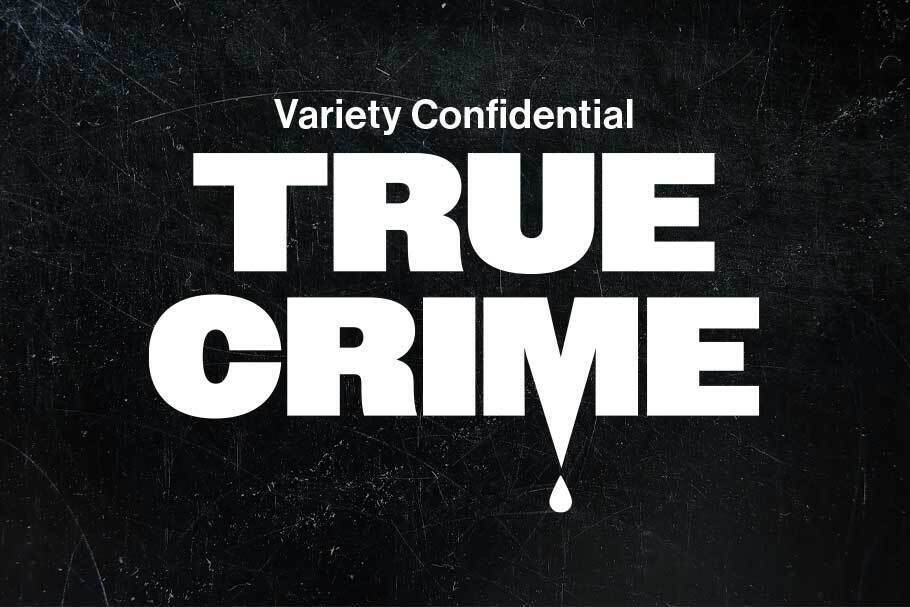 ‘Variety Confidential’ Podcast Releases Special Episode Diving Into the Business of True Crime Storytelling