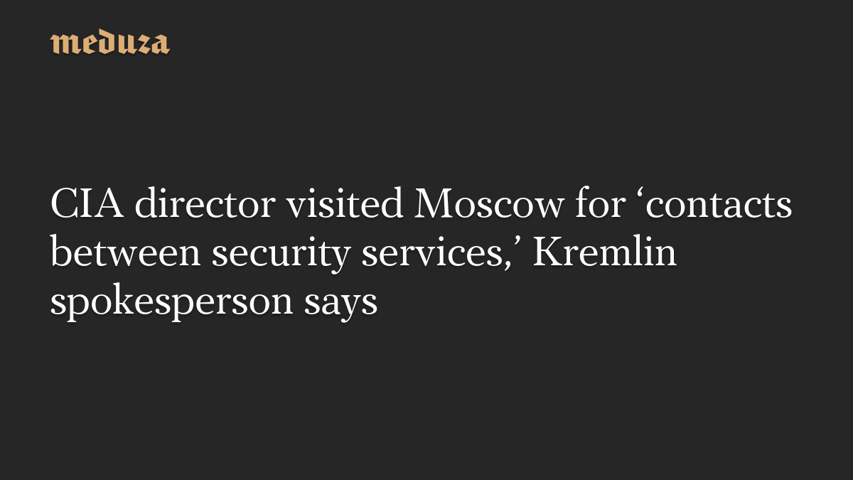 CIA director visited Moscow for ‘contacts between security services,’ Kremlin spokesperson says