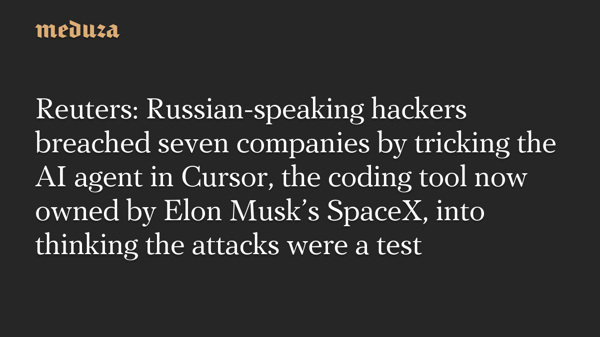 Reuters: Russian-speaking hackers breached seven companies by tricking the AI agent in Cursor, the coding tool now owned by Elon Musk’s SpaceX, into thinking the attacks were a test
