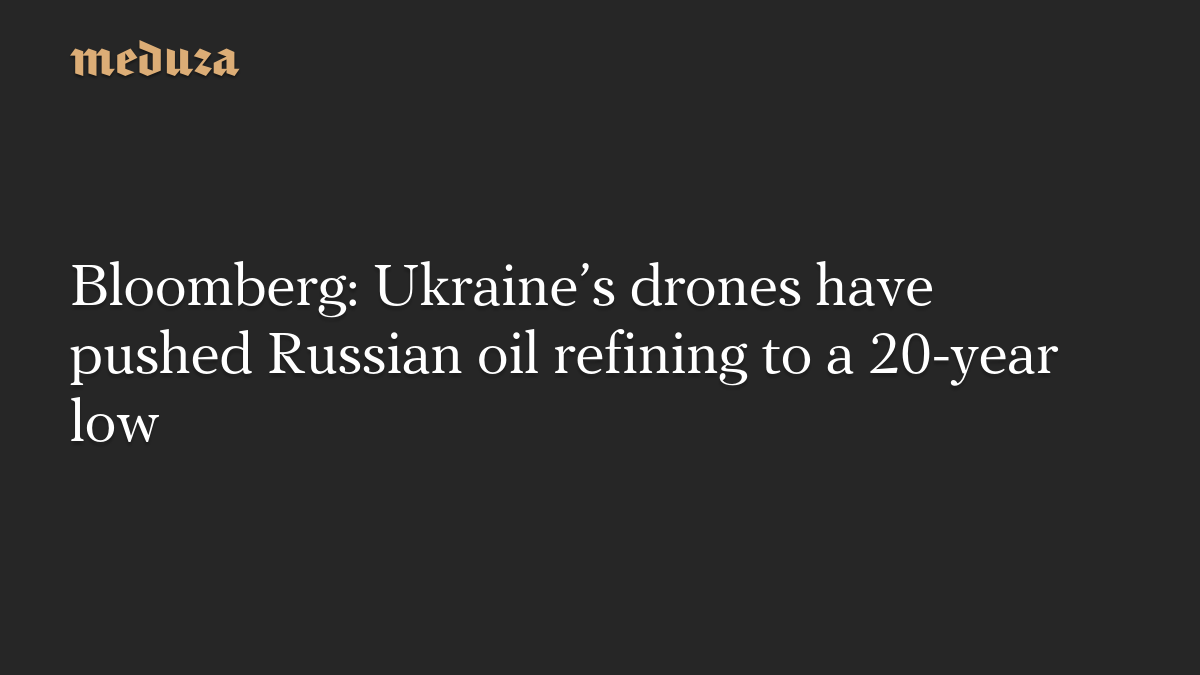 Bloomberg: Ukraine’s drones have pushed Russian oil refining to a 20-year low