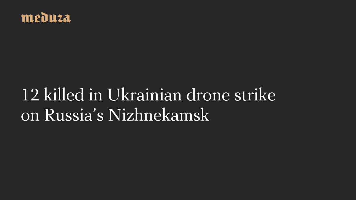 12 killed in Ukrainian drone strike on Russia’s Nizhnekamsk