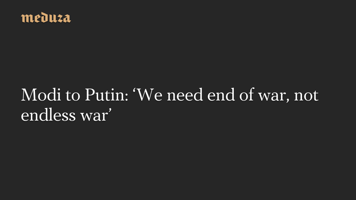 Modi to Putin: ‘We need end of war, not endless war’