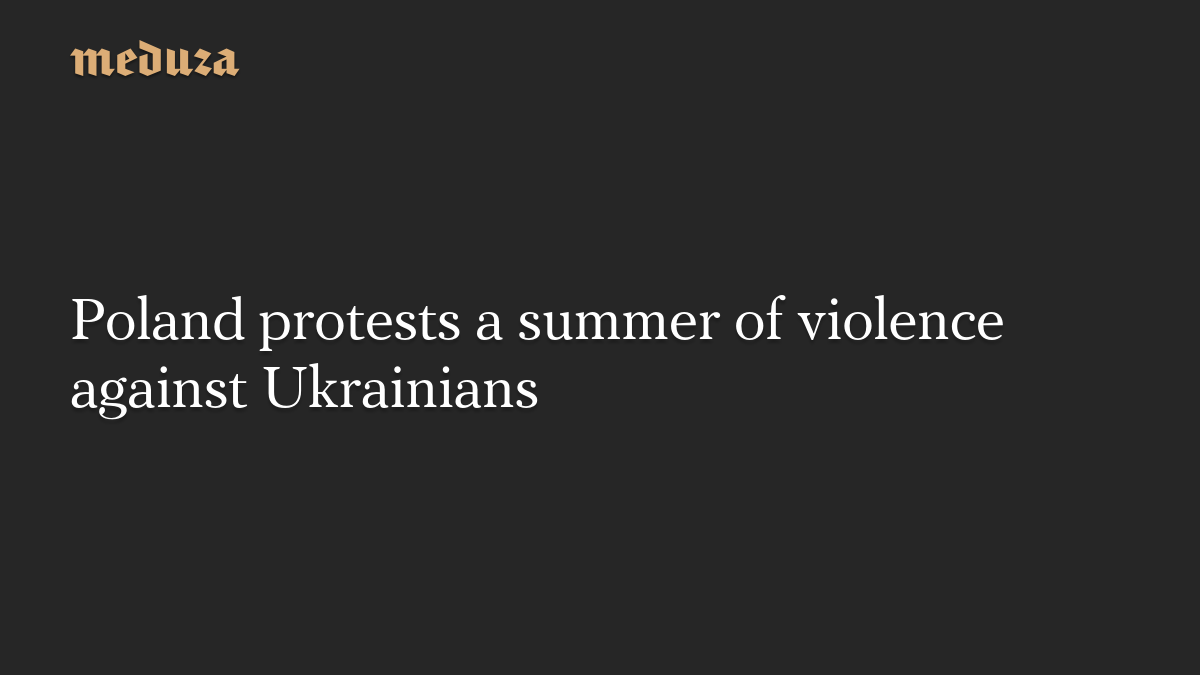 Poland protests a summer of violence against Ukrainians