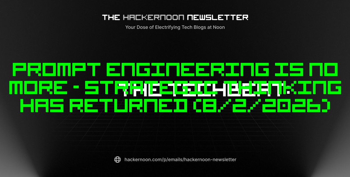 The TechBeat: Prompt Engineering Is No More - Strategic Thinking Has Returned (8/2/2026)