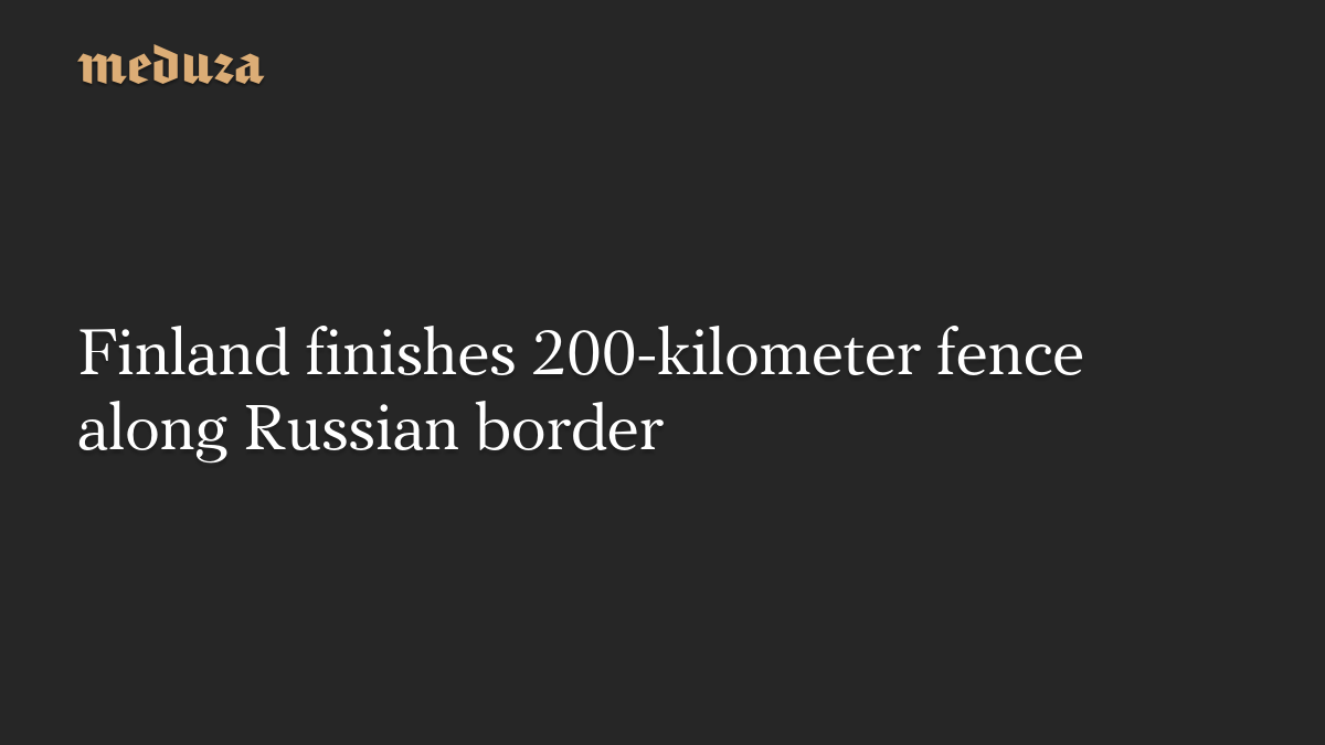 Finland finishes 200-kilometer fence along Russian border