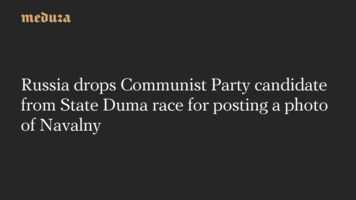 Russia drops Communist Party candidate from State Duma race for posting a photo of Navalny