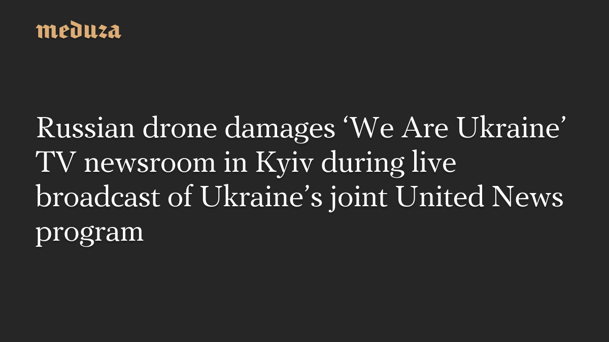 Russian drone damages ‘We Are Ukraine’ TV newsroom in Kyiv during live broadcast of Ukraine’s joint United News program