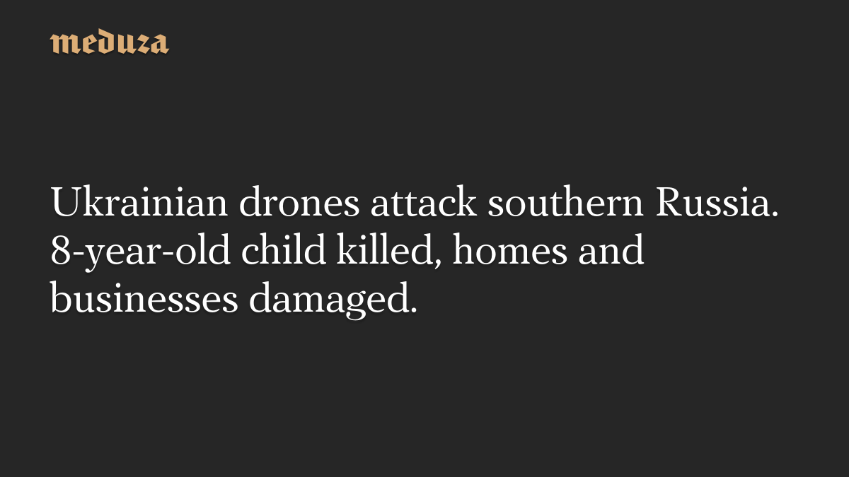 Ukrainian drones attack southern Russia. 8-year-old child killed, homes and businesses damaged.