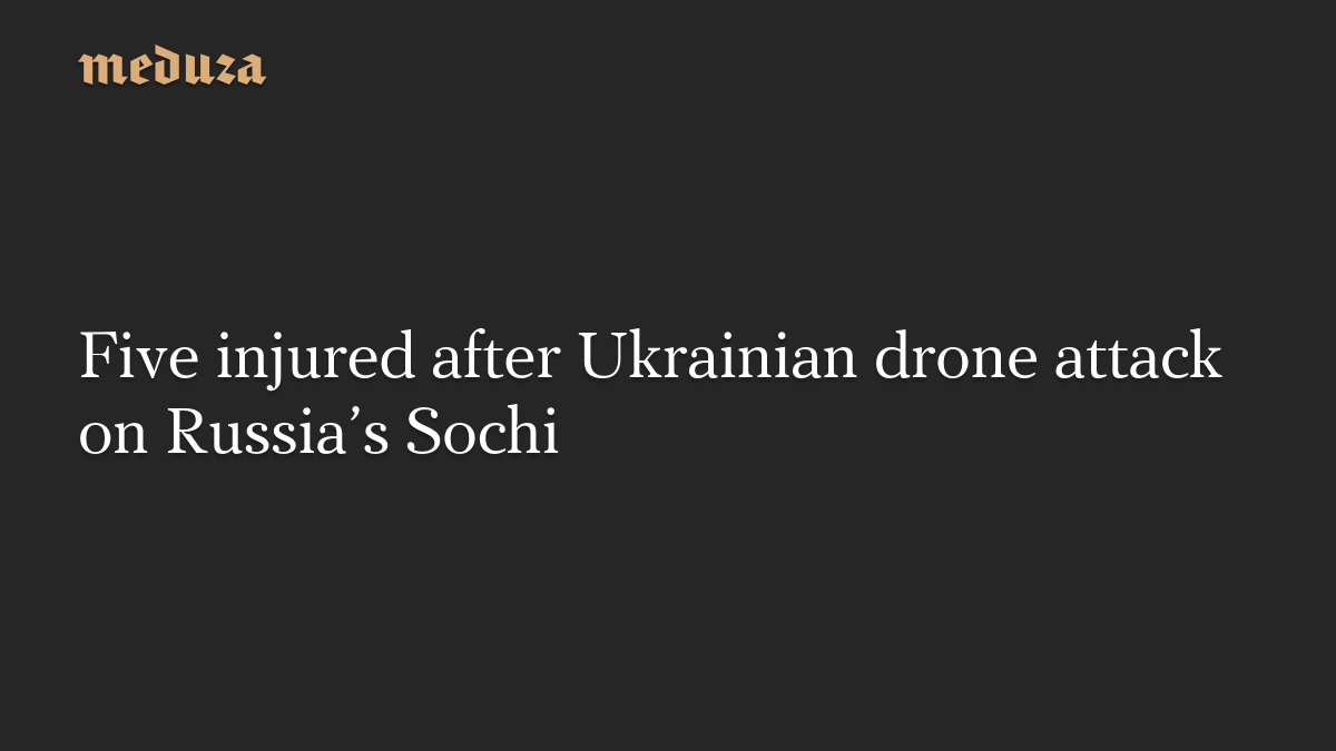 Five injured after Ukrainian drone attack on Russia’s Sochi