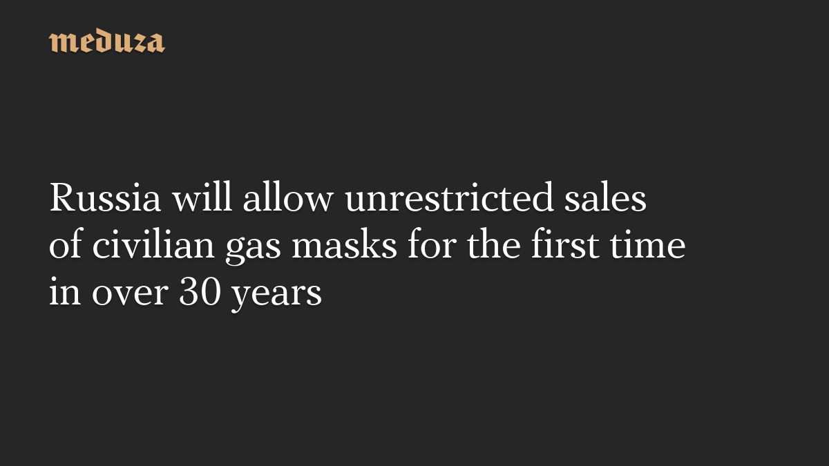 Russia will allow unrestricted sales of civilian gas masks for the first time in over 30 years