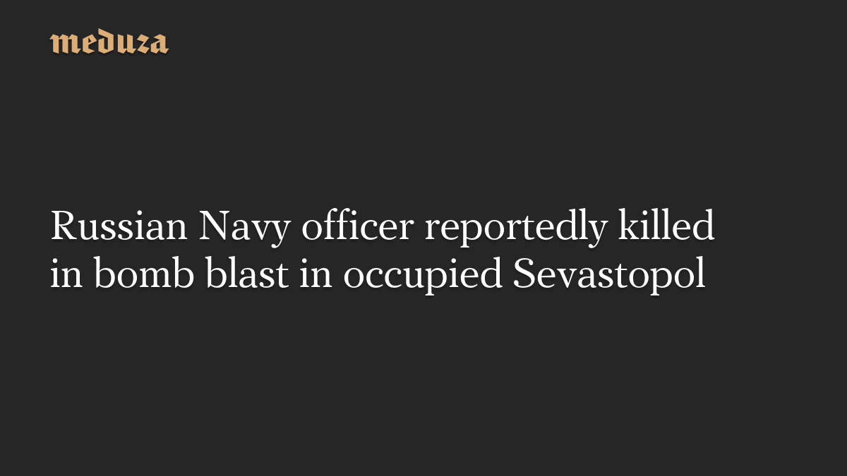 Russian Navy officer reportedly killed in bomb blast in occupied Sevastopol