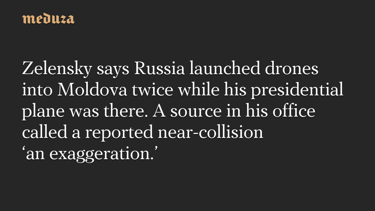 Zelensky says Russia launched drones into Moldova twice while his presidential plane was there. A source in his office called a reported near-collision ‘an exaggeration.’