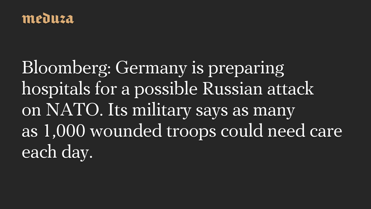 Bloomberg: Germany is preparing hospitals for a possible Russian attack on NATO. Its military says as many as 1,000 wounded troops could need care each day.