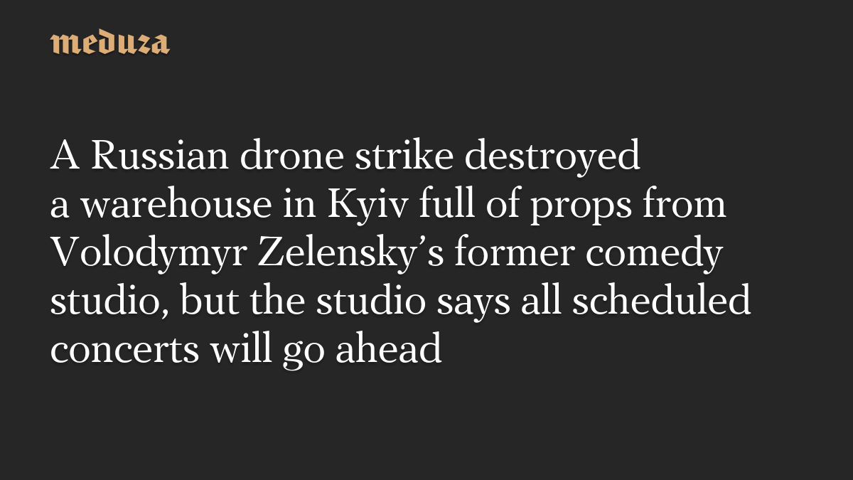 A Russian drone strike destroyed a warehouse in Kyiv full of props from Volodymyr Zelensky’s former comedy studio, but the studio says all scheduled concerts will go ahead