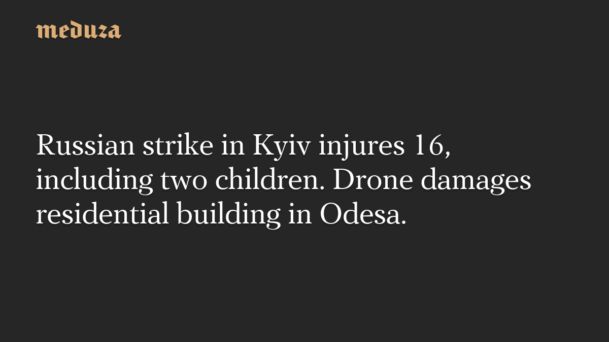 Russian strike in Kyiv injures 16, including two children. Drone damages residential building in Odesa.
