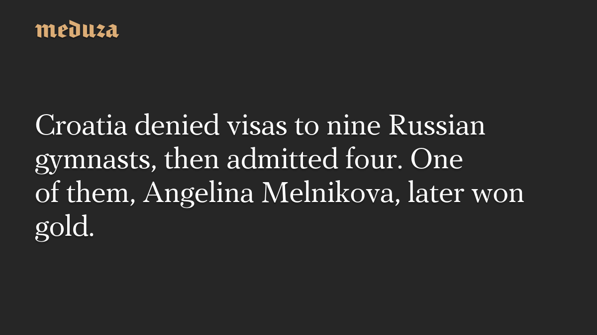 Croatia denied visas to nine Russian gymnasts, then admitted four. One of them, Angelina Melnikova, later won gold.