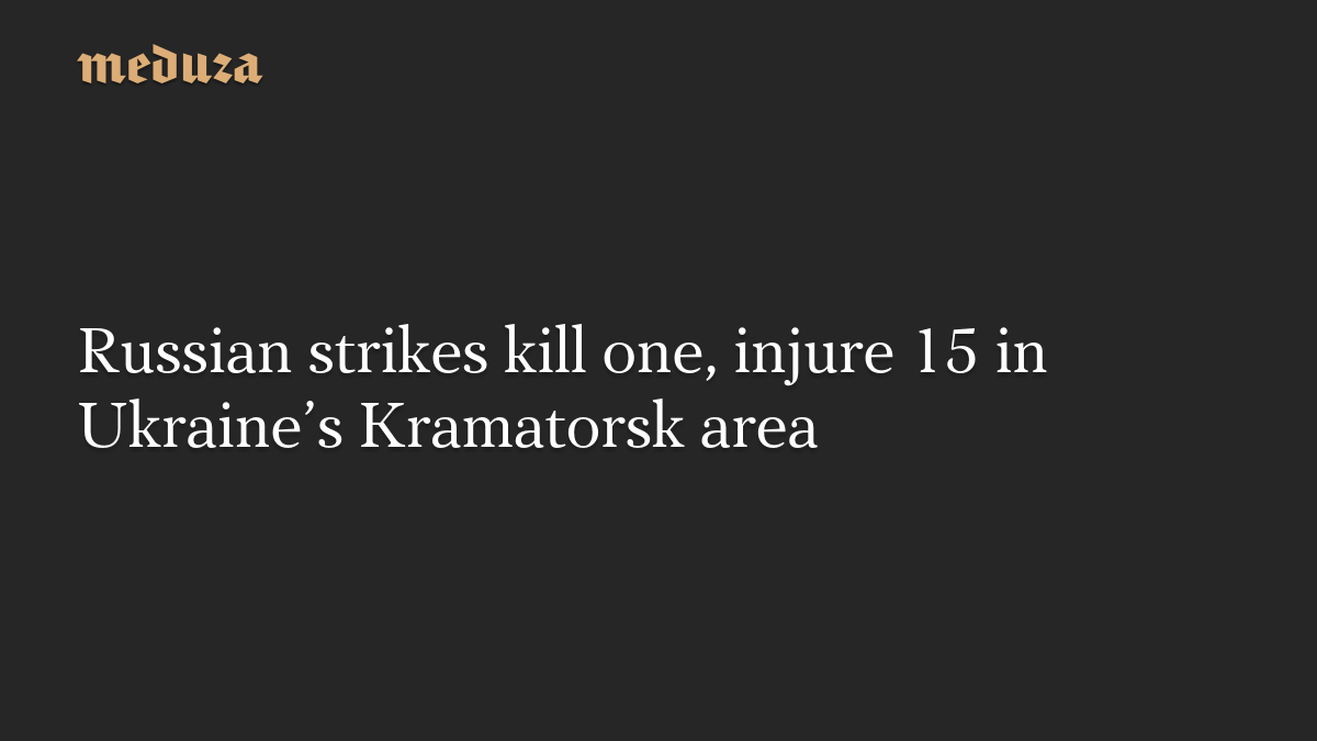 Russian strikes kill one, injure 15 in Ukraine’s Kramatorsk area