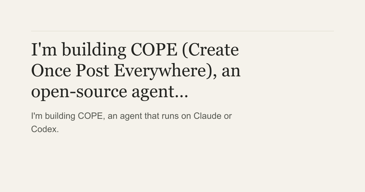 Introducing COPE: The Create Once Post Everywhere Agent for Claude and Codex
