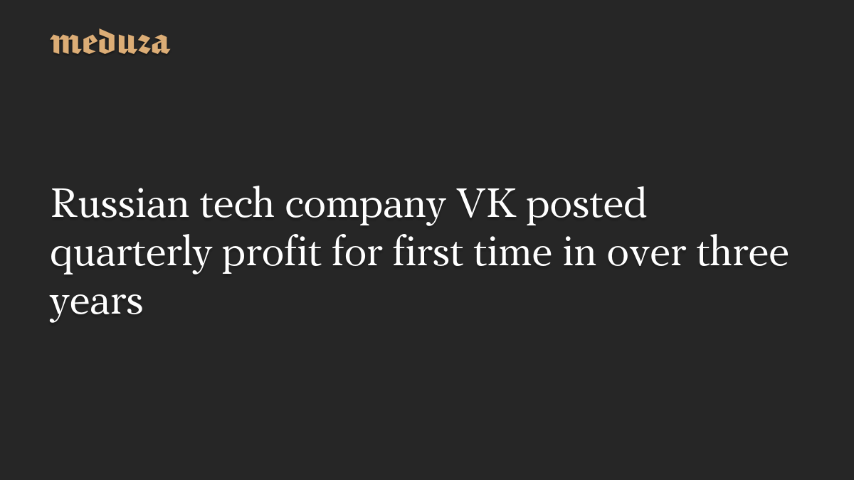 Russian tech company VK posted quarterly profit for first time in over three years
