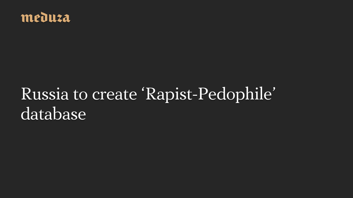 Russia to create ‘Rapist-Pedophile’ database