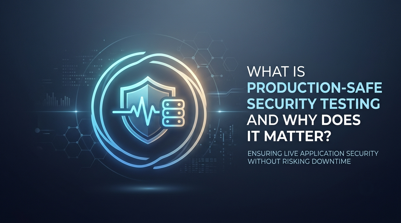 What Is Production-Safe Security Testing and Why Does It Matter?