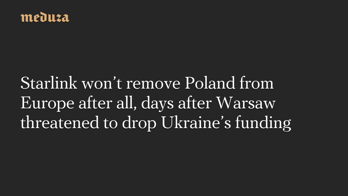 Starlink won’t remove Poland from Europe after all, days after Warsaw threatened to drop Ukraine’s funding