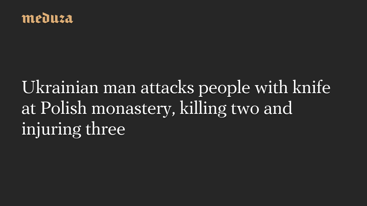 Ukrainian man attacks people with knife at Polish monastery, killing two and injuring three